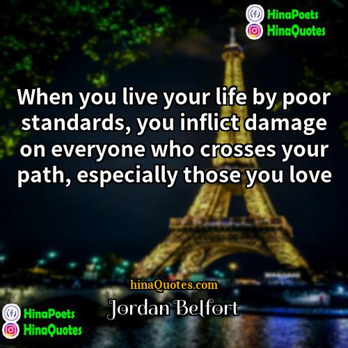 Jordan Belfort Quotes | When you live your life by poor